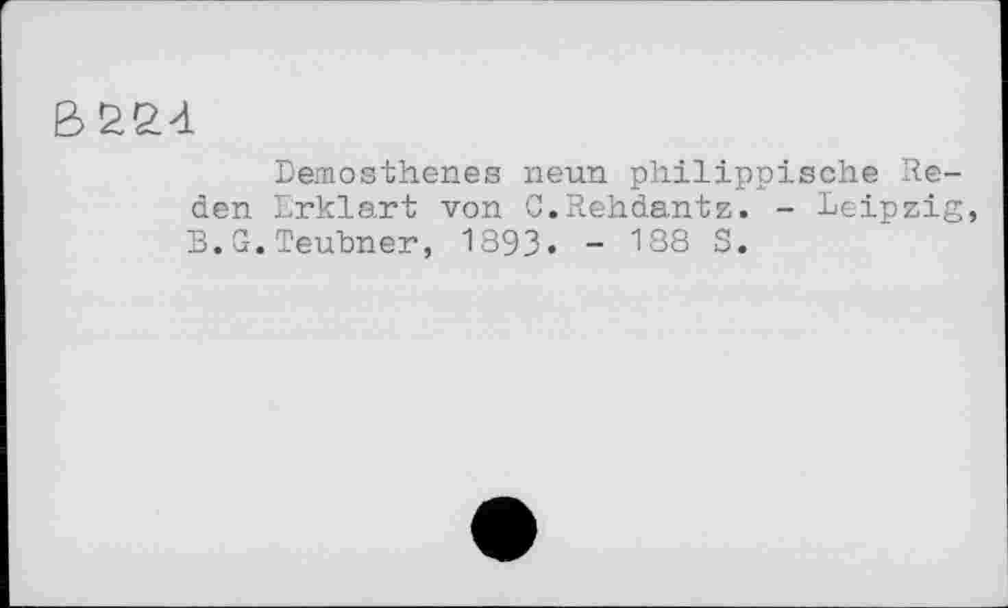 ﻿ВЙ£4
Demosthenes neun philippische Reden Erklärt von C.Rehdantz. - Leipzig, B.G.Teubner, 1893. - 188 3.